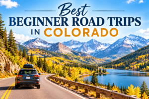 Best Beginner Road Trips in Colorado (2026 Ultimate Guide)